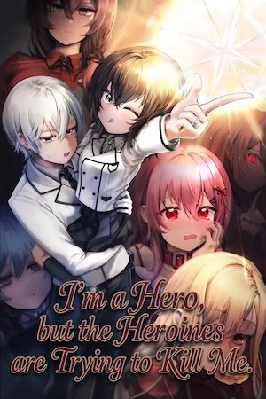 I’m a Hero, but the Heroines are Trying to Kill Me